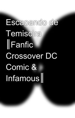 Escapando de Temiscira ║Fanfic Crossover DC Comic & Infamous║