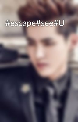 #escape#see#U