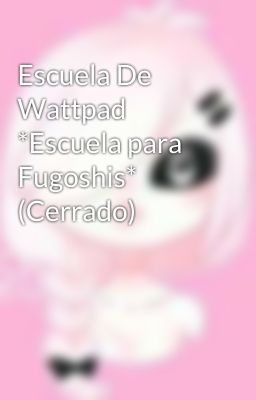 Escuela De Wattpad *Escuela para Fugoshis* (Cerrado)