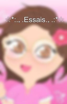 ☆*:.｡.Essais.｡.:*☆