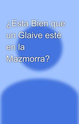 ¿Esta Bien que un Glaive esté en la Mazmorra?