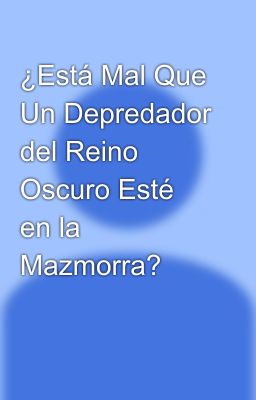 ¿Está Mal Que Un Depredador del Reino Oscuro Esté en la Mazmorra?