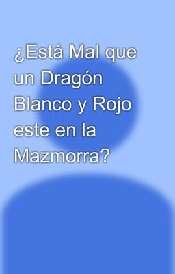 ¿Está Mal que un Dragón Blanco y Rojo este en la Mazmorra?