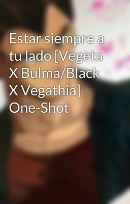 Estar siempre a tu lado [Vegeta X Bulma/Black X Vegathia] One-Shot