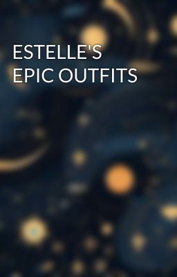 ESTELLE'S EPIC OUTFITS