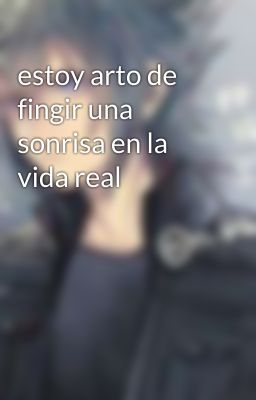 estoy arto de fingir una sonrisa en la vida real 