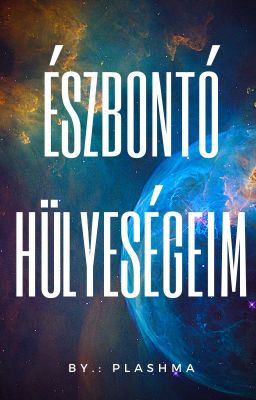 Észbontó hülyeségeim~