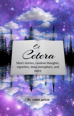 Et Cetera: Short stories, random thoughts, vignettes, deep metaphors, and more