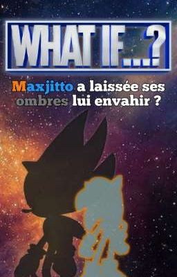 Et si ... Maxjitto a laissée ses ombres lui envahir ?