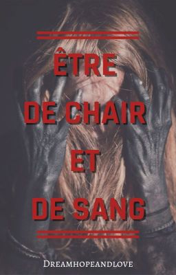 Être de chair et de sang.