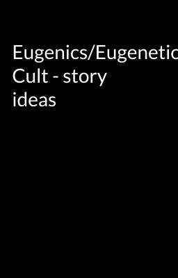 Eugenics/Eugenetics/Cloning Cult - story ideas