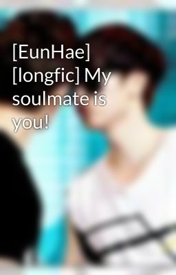 [EunHae] [longfic] My soulmate is you!