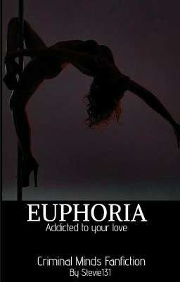 EUPHORIA: Addicted to your Love - Criminal Minds Fanfiction 