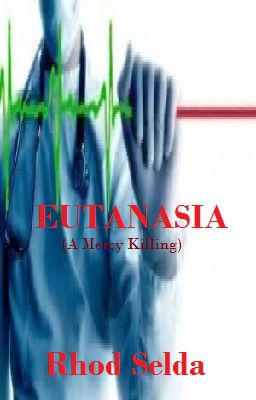 EUTANASIA ( A mercy killing) ONE SHOT