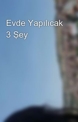 Evde Yapılıcak 3 Şey