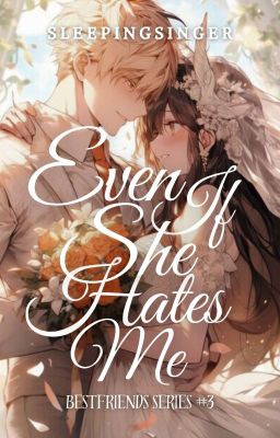 EVEN IF SHE HATES ME - BS #3 [COMPLETED]