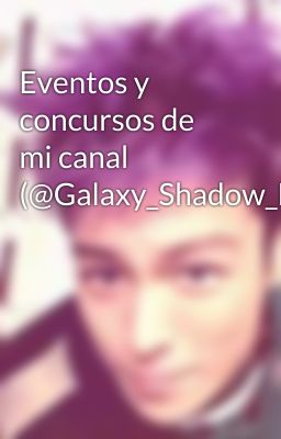 Eventos y concursos de mi canal (@Galaxy_Shadow_Dragon)