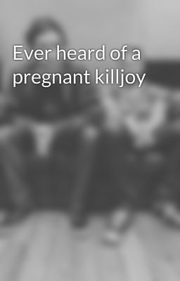 Ever heard of a pregnant killjoy