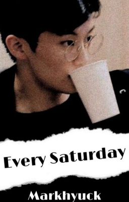 Every Saturday || Markhyuck[✔️]