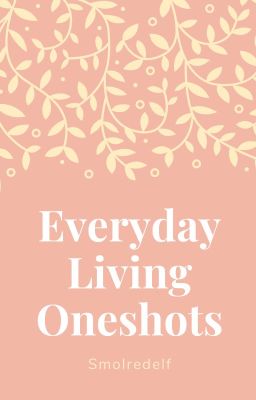 Everyday Living Oneshots