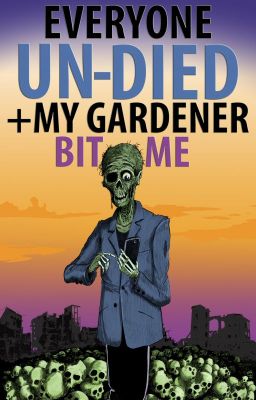 Everyone Un-Died + My Gardener Bit Me: The Oral History of the Zombie Apocalypse