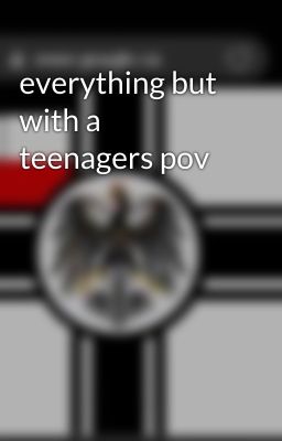 everything but with a teenagers pov