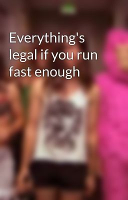 Everything's legal if you run fast enough