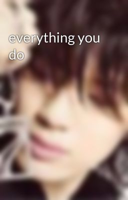 everything you do