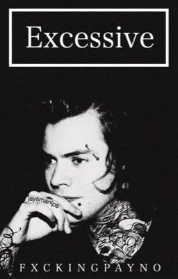 Excessive (Harry Styles Fanfiction)