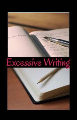 Excessive writing