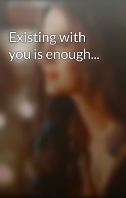 Existing with you is enough...