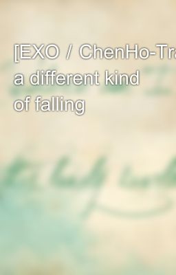 [EXO／ChenHo-Trans] a different kind of falling