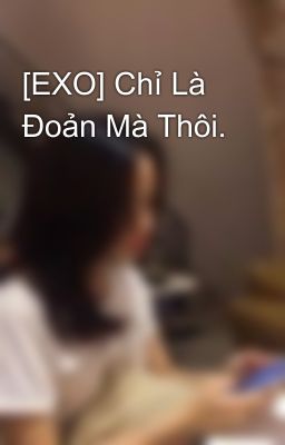 [EXO] Chỉ Là Đoản Mà Thôi.