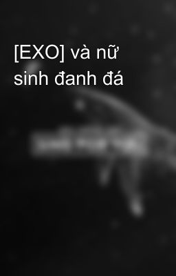 [EXO] và nữ sinh đanh đá