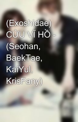 (Exoshidae) CỬU VĨ HỒ - (Seohan, BaekTae, KaiYul, KrisFany)