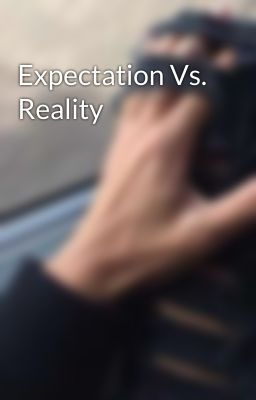 Expectation Vs. Reality