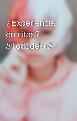 ¿Experiencia en citas? //Tododeku//