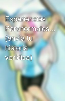 Experiencias Paranormales... (envía tu historia verídica)