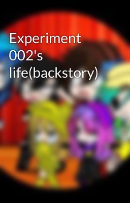 Experiment 002's life(backstory)