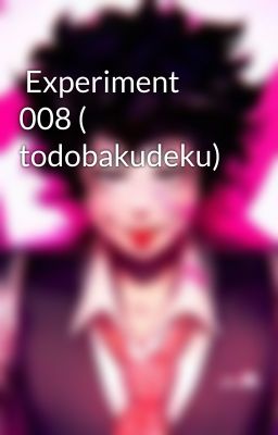  Experiment 008 ( todobakudeku)