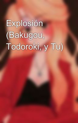 Explosión (Bakugou, Todoroki, y Tu)