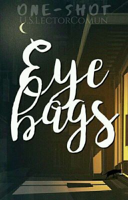 Eye bags  {One Shot}