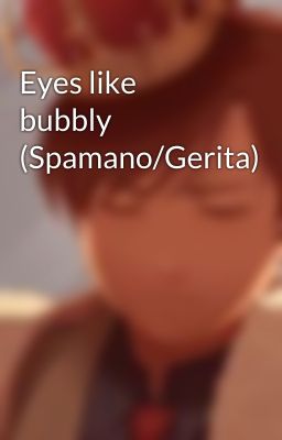 Eyes like bubbly (Spamano/Gerita)