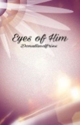 Eyes Of Him ~Watty2017 Entry~ (COMPLETE)