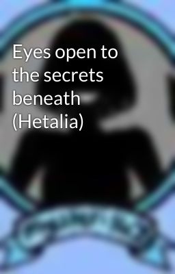 Eyes open to the secrets beneath (Hetalia)