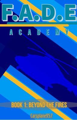 F.A.D.E Academy {Book 1: Beyond the Fires}