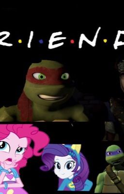 F.r.e.i.n.d.s. Mlpeg and tmnt version 