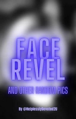 Face Reveal and Other Random Pics