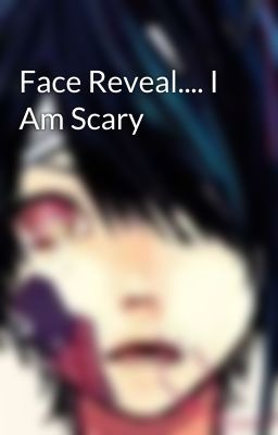 Face Reveal.... I Am Scary