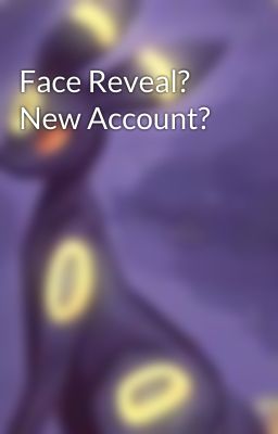 Face Reveal? New Account?